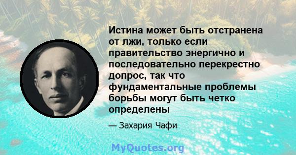 Истина может быть отстранена от лжи, только если правительство энергично и последовательно перекрестно допрос, так что фундаментальные проблемы борьбы могут быть четко определены