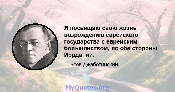 Я посвящаю свою жизнь возрождению еврейского государства с еврейским большинством, по обе стороны Иордании.