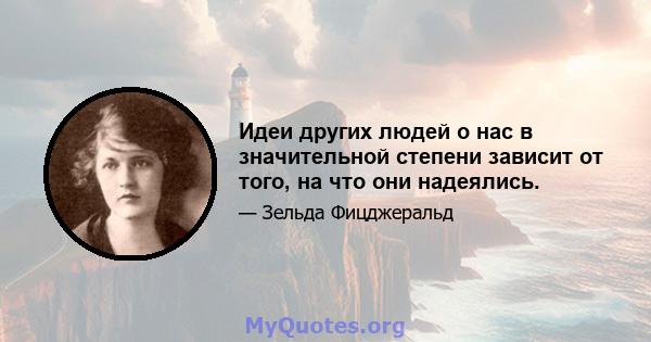 Идеи других людей о нас в значительной степени зависит от того, на что они надеялись.