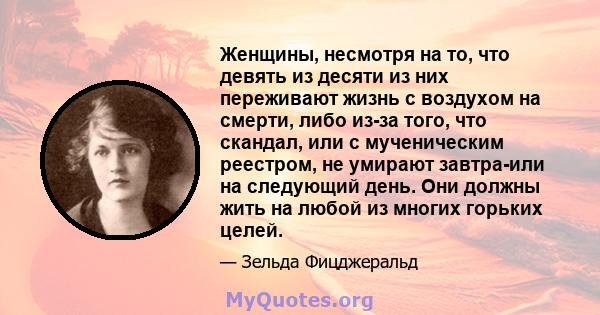 Женщины, несмотря на то, что девять из десяти из них переживают жизнь с воздухом на смерти, либо из-за того, что скандал, или с мученическим реестром, не умирают завтра-или на следующий день. Они должны жить на любой из 