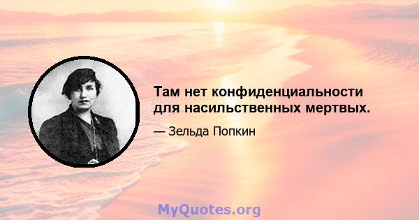 Там нет конфиденциальности для насильственных мертвых.