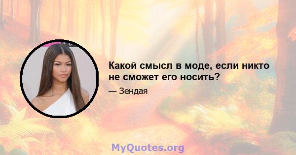 Какой смысл в моде, если никто не сможет его носить?