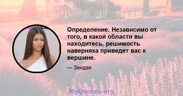 Определение. Независимо от того, в какой области вы находитесь, решимость наверняка приведет вас к вершине.