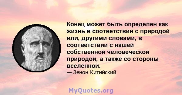 Конец может быть определен как жизнь в соответствии с природой или, другими словами, в соответствии с нашей собственной человеческой природой, а также со стороны вселенной.