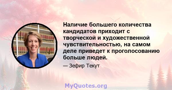 Наличие большего количества кандидатов приходит с творческой и художественной чувствительностью, на самом деле приведет к проголосованию больше людей.