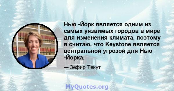 Нью -Йорк является одним из самых уязвимых городов в мире для изменения климата, поэтому я считаю, что Keystone является центральной угрозой для Нью -Йорка.