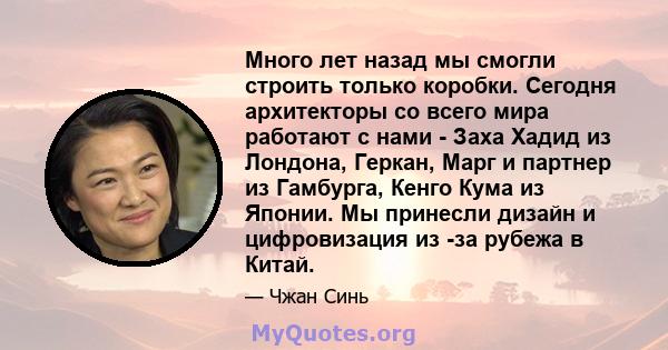 Много лет назад мы смогли строить только коробки. Сегодня архитекторы со всего мира работают с нами - Заха Хадид из Лондона, Геркан, Марг и партнер из Гамбурга, Кенго Кума из Японии. Мы принесли дизайн и цифровизация из 