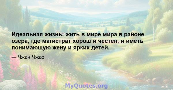 Идеальная жизнь: жить в мире мира в районе озера, где магистрат хорош и честен, и иметь понимающую жену и ярких детей.