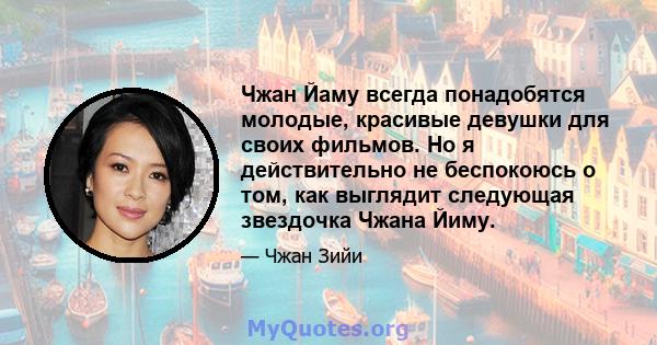 Чжан Йаму всегда понадобятся молодые, красивые девушки для своих фильмов. Но я действительно не беспокоюсь о том, как выглядит следующая звездочка Чжана Йиму.