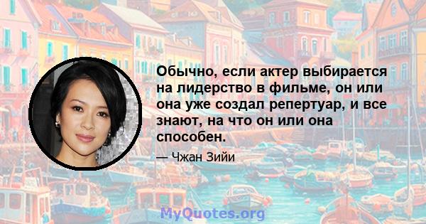 Обычно, если актер выбирается на лидерство в фильме, он или она уже создал репертуар, и все знают, на что он или она способен.