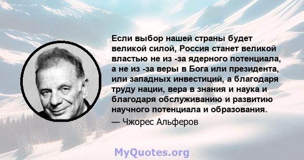 Если выбор нашей страны будет великой силой, Россия станет великой властью не из -за ядерного потенциала, а не из -за веры в Бога или президента, или западных инвестиций, а благодаря труду нации, вера в знания и наука и 