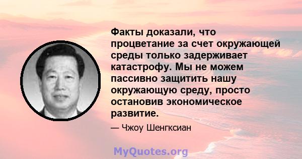 Факты доказали, что процветание за счет окружающей среды только задерживает катастрофу. Мы не можем пассивно защитить нашу окружающую среду, просто остановив экономическое развитие.