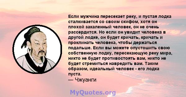 Если мужчина пересекает реку, и пустая лодка сталкивается со своим скифом, хотя он плохой закаленный человек, он не очень рассердится. Но если он увидит человека в другой лодке, он будет кричать, кричать и проклинать