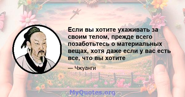 Если вы хотите ухаживать за своим телом, прежде всего позаботьтесь о материальных вещах, хотя даже если у вас есть все, что вы хотите