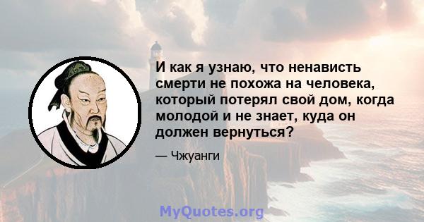 И как я узнаю, что ненависть смерти не похожа на человека, который потерял свой дом, когда молодой и не знает, куда он должен вернуться?