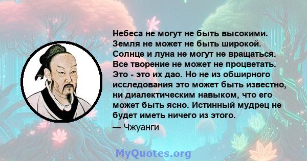 Небеса не могут не быть высокими. Земля не может не быть широкой. Солнце и луна не могут не вращаться. Все творение не может не процветать. Это - это их дао. Но не из обширного исследования это может быть известно, ни