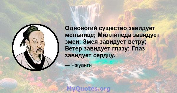 Одноногий существо завидует мельнице; Миллипеда завидует змеи; Змея завидует ветру; Ветер завидует глазу; Глаз завидует сердцу.