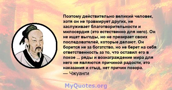 Поэтому действительно великий человек, хотя он не травмирует других, не заслуживает благотворительности и милосердия (это естественно для него). Он не ищет выгоды, но не презирает своих последователей, которые делают.