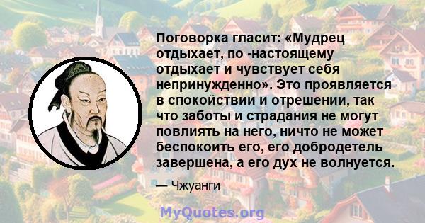 Поговорка гласит: «Мудрец отдыхает, по -настоящему отдыхает и чувствует себя непринужденно». Это проявляется в спокойствии и отрешении, так что заботы и страдания не могут повлиять на него, ничто не может беспокоить