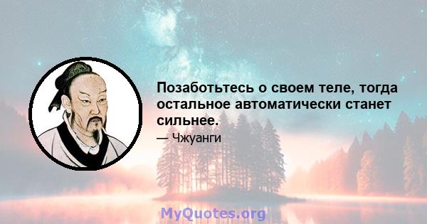 Позаботьтесь о своем теле, тогда остальное автоматически станет сильнее.