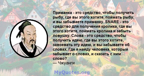 Приманка - это средство, чтобы получить рыбу, где вы этого хотите, поймать рыбу, и вы забываете приманку. SNARE - это средство для получения кролика, где вы этого хотите, поймать кролика и забыть ловушку. Слова - это