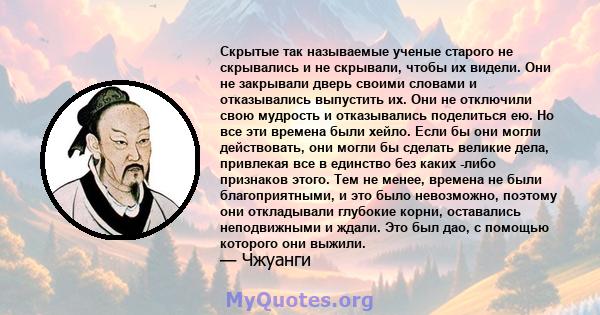 Скрытые так называемые ученые старого не скрывались и не скрывали, чтобы их видели. Они не закрывали дверь своими словами и отказывались выпустить их. Они не отключили свою мудрость и отказывались поделиться ею. Но все