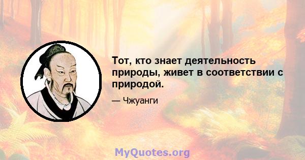 Тот, кто знает деятельность природы, живет в соответствии с природой.