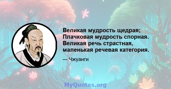 Великая мудрость щедрая; Плачковая мудрость спорная. Великая речь страстная, маленькая речевая категория.