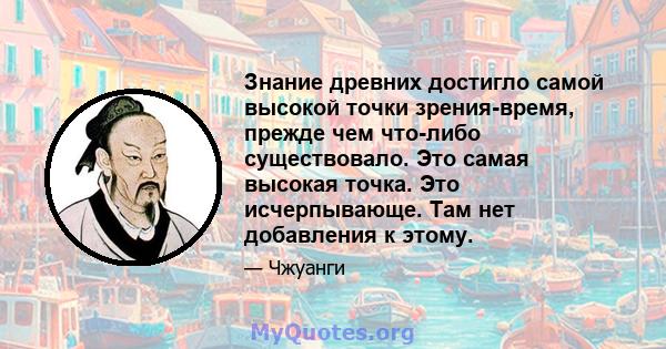 Знание древних достигло самой высокой точки зрения-время, прежде чем что-либо существовало. Это самая высокая точка. Это исчерпывающе. Там нет добавления к этому.