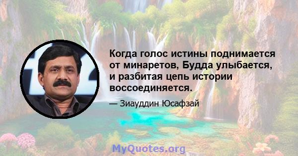 Когда голос истины поднимается от минаретов, Будда улыбается, и разбитая цепь истории воссоединяется.