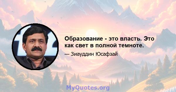 Образование - это власть. Это как свет в полной темноте.