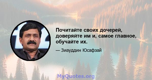 Почитайте своих дочерей, доверяйте им и, самое главное, обучайте их.