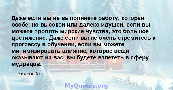 Даже если вы не выполняете работу, которая особенно высокой или далеко идущей, если вы можете пролить мирские чувства, это большое достижение. Даже если вы не очень стремитесь к прогрессу в обучении, если вы можете