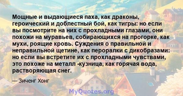 Мощные и выдающиеся паха, как драконы, героический и доблестный бой, как тигры: но если вы посмотрите на них с прохладными глазами, они похожи на муравьев, собирающихся на прогорке, как мухи, роящие кровь. Суждения о