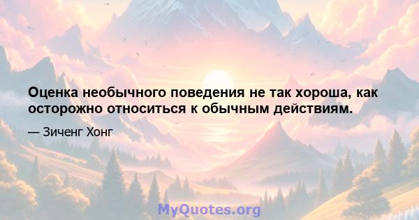 Оценка необычного поведения не так хороша, как осторожно относиться к обычным действиям.