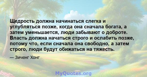 Щедрость должна начинаться слегка и углубляться позже, когда она сначала богата, а затем уменьшается, люди забывают о доброте. Власть должна начаться строго и ослабить позже, потому что, если сначала она свободно, а