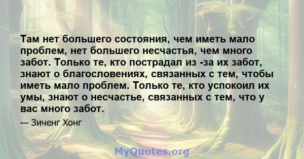 Там нет большего состояния, чем иметь мало проблем, нет большего несчастья, чем много забот. Только те, кто пострадал из -за их забот, знают о благословениях, связанных с тем, чтобы иметь мало проблем. Только те, кто