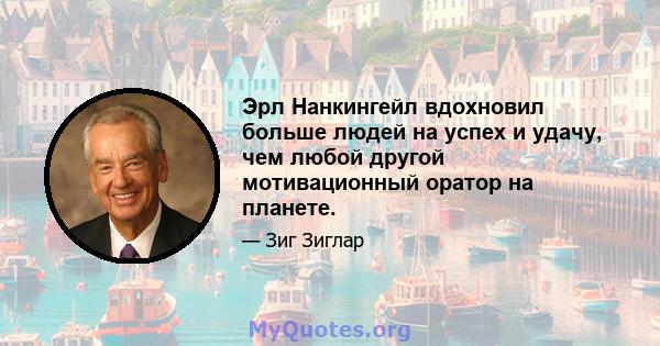 Эрл Нанкингейл вдохновил больше людей на успех и удачу, чем любой другой мотивационный оратор на планете.