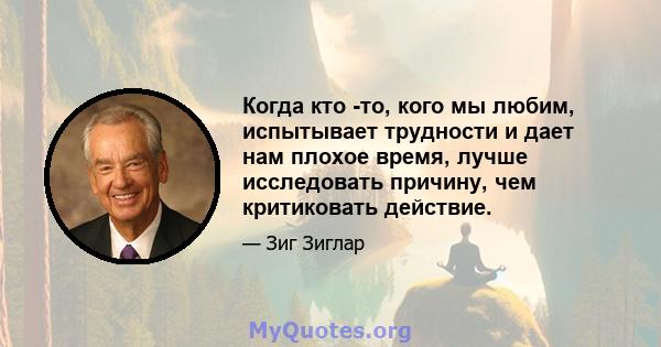 Когда кто -то, кого мы любим, испытывает трудности и дает нам плохое время, лучше исследовать причину, чем критиковать действие.