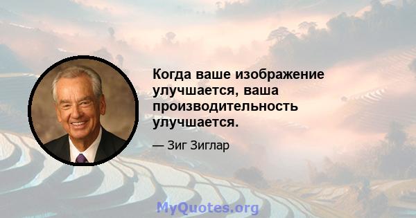 Когда ваше изображение улучшается, ваша производительность улучшается.