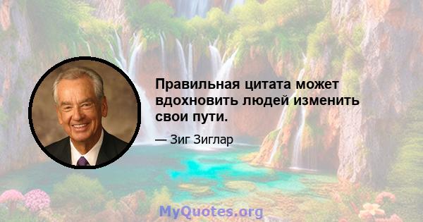 Правильная цитата может вдохновить людей изменить свои пути.