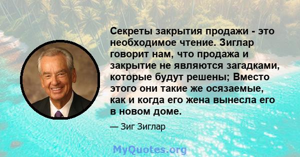 Секреты закрытия продажи - это необходимое чтение. Зиглар говорит нам, что продажа и закрытие не являются загадками, которые будут решены; Вместо этого они такие же осязаемые, как и когда его жена вынесла его в новом