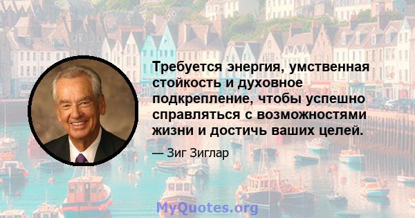 Требуется энергия, умственная стойкость и духовное подкрепление, чтобы успешно справляться с возможностями жизни и достичь ваших целей.