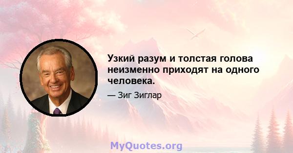 Узкий разум и толстая голова неизменно приходят на одного человека.