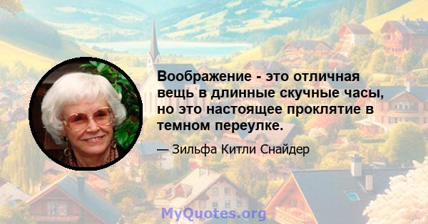 Воображение - это отличная вещь в длинные скучные часы, но это настоящее проклятие в темном переулке.