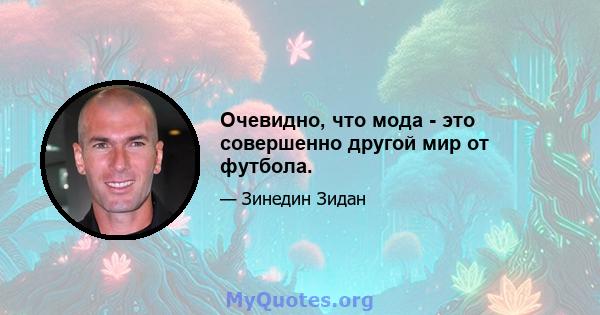 Очевидно, что мода - это совершенно другой мир от футбола.