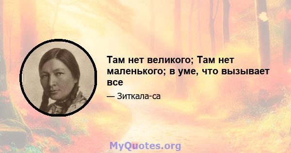 Там нет великого; Там нет маленького; в уме, что вызывает все