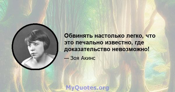 Обвинять настолько легко, что это печально известно, где доказательство невозможно!