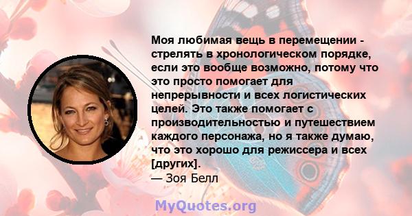 Моя любимая вещь в перемещении - стрелять в хронологическом порядке, если это вообще возможно, потому что это просто помогает для непрерывности и всех логистических целей. Это также помогает с производительностью и