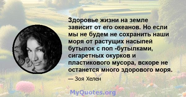 Здоровье жизни на земле зависит от его океанов. Но если мы не будем не сохранить наши моря от растущих насыпей бутылок с поп -бутылками, сигаретных окурков и пластикового мусора, вскоре не останется много здорового моря.